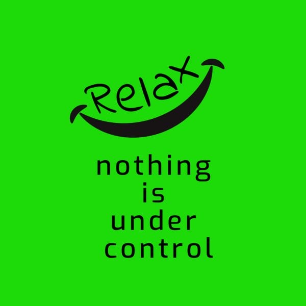 Relax Nothing is Under Control